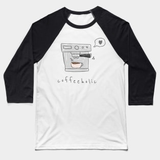 Coffeeholic with coffee machine love Baseball T-Shirt